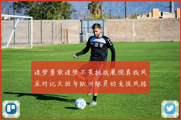 追梦勇敢追梦不畏挑战展现真我风采对比文班与欧洲球员的竞技风格